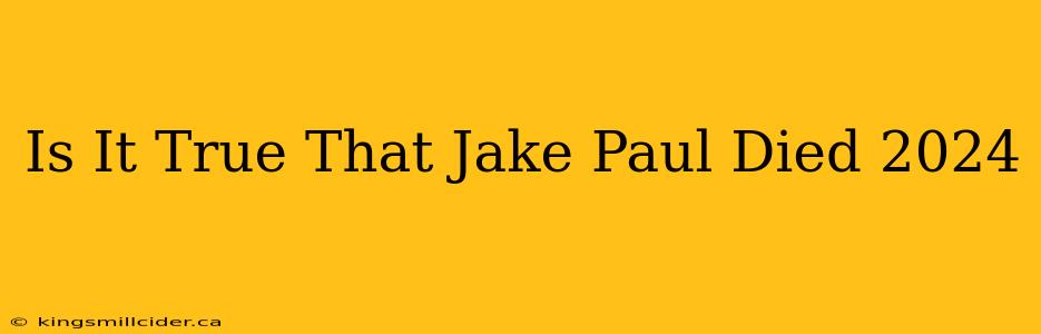 Is It True That Jake Paul Died 2024