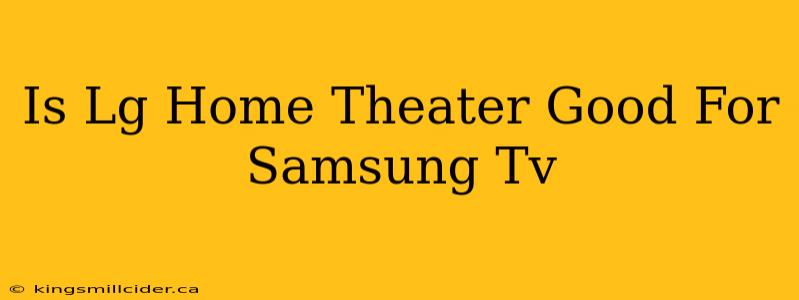 Is Lg Home Theater Good For Samsung Tv