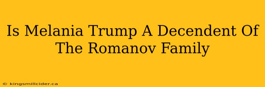 Is Melania Trump A Decendent Of The Romanov Family