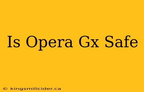 Is Opera Gx Safe