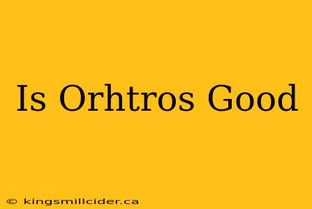 Is Orhtros Good