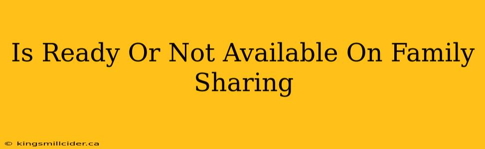 Is Ready Or Not Available On Family Sharing