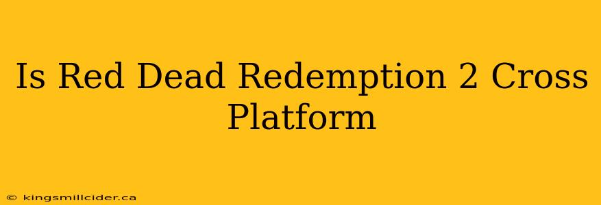 Is Red Dead Redemption 2 Cross Platform