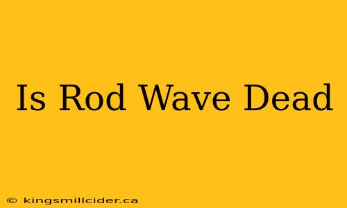 Is Rod Wave Dead