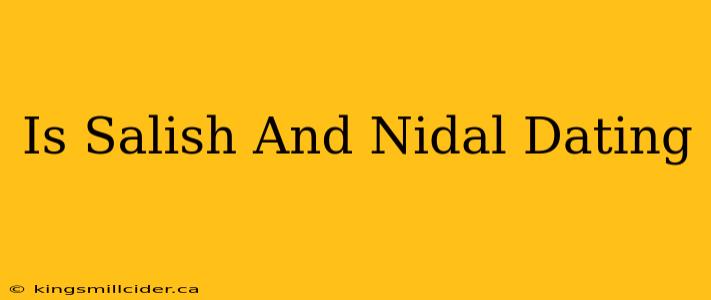 Is Salish And Nidal Dating