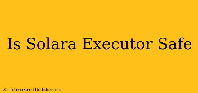 Is Solara Executor Safe