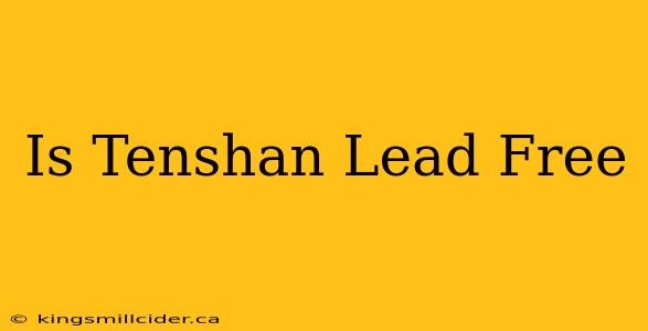 Is Tenshan Lead Free