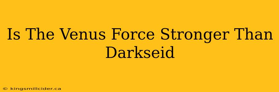 Is The Venus Force Stronger Than Darkseid