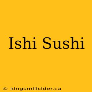 Ishi Sushi