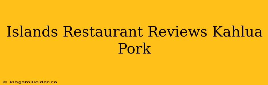 Islands Restaurant Reviews Kahlua Pork