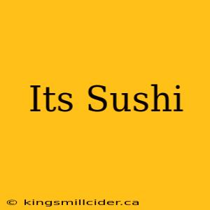 Its Sushi