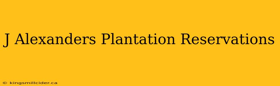 J Alexanders Plantation Reservations