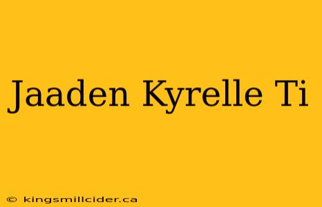 Jaaden Kyrelle Ti