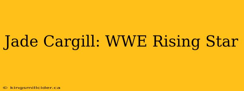 Jade Cargill: WWE Rising Star