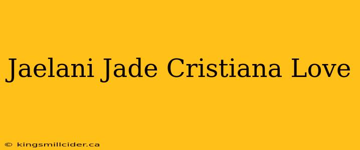 Jaelani Jade Cristiana Love