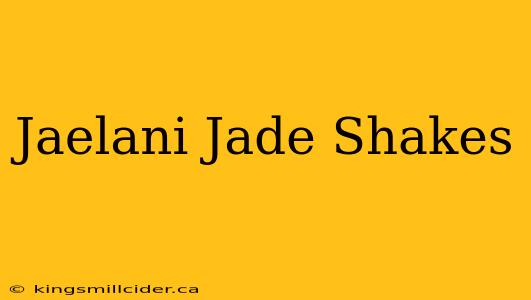 Jaelani Jade Shakes