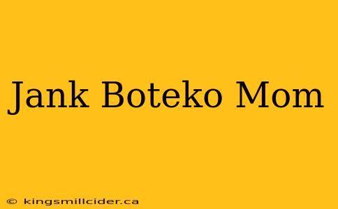 Jank Boteko Mom