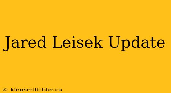 Jared Leisek Update