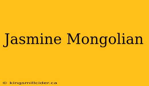 Jasmine Mongolian