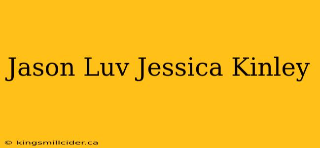 Jason Luv Jessica Kinley