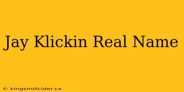 Jay Klickin Real Name