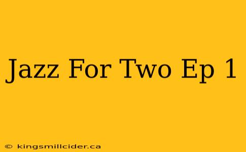 Jazz For Two Ep 1