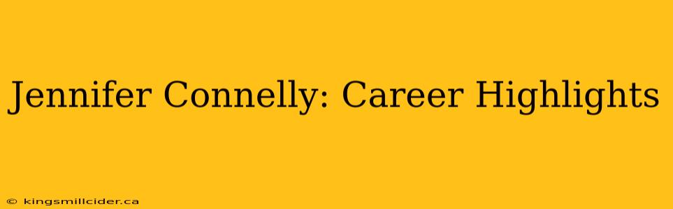 Jennifer Connelly: Career Highlights