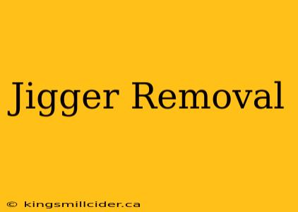 Jigger Removal