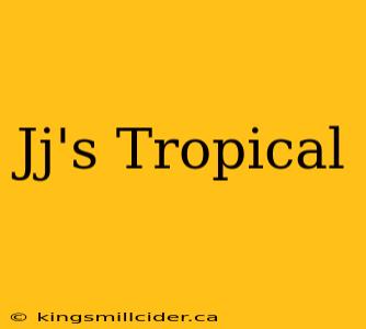 Jj's Tropical