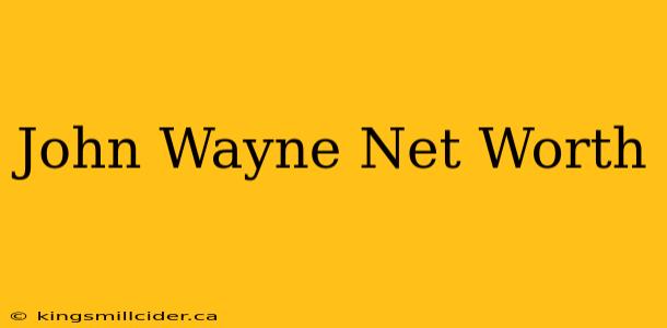 John Wayne Net Worth