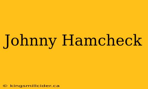 Johnny Hamcheck