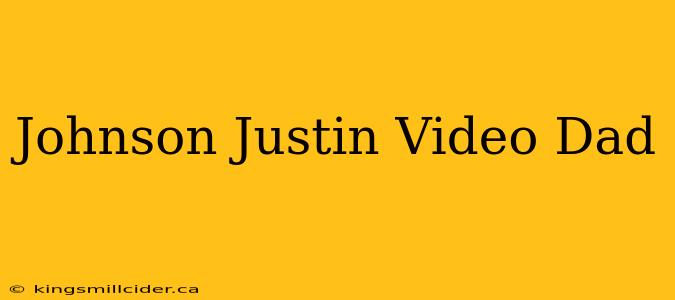 Johnson Justin Video Dad