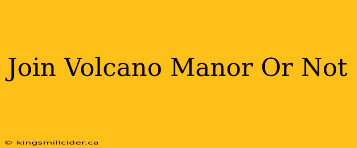 Join Volcano Manor Or Not