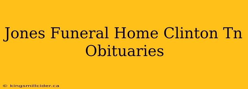 Jones Funeral Home Clinton Tn Obituaries