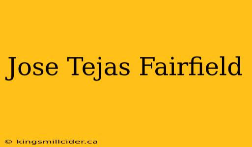 Jose Tejas Fairfield