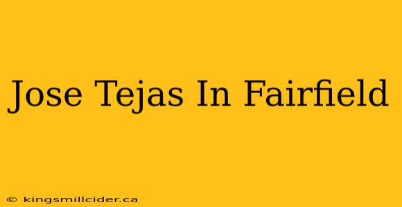 Jose Tejas In Fairfield