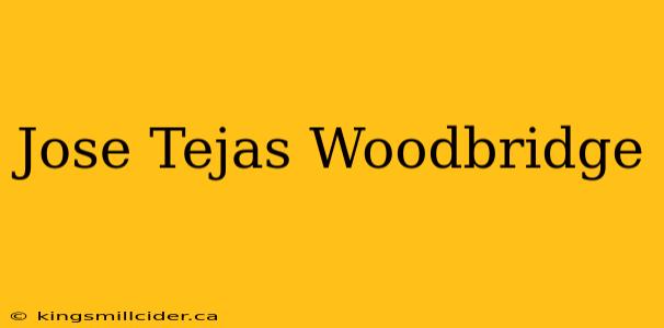 Jose Tejas Woodbridge