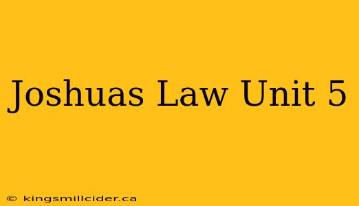 Joshuas Law Unit 5