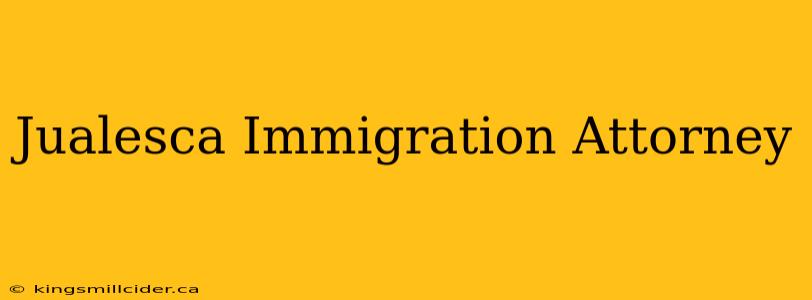 Jualesca Immigration Attorney