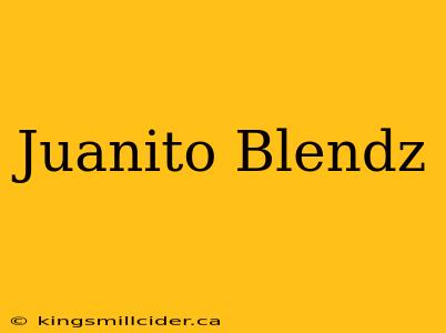 Juanito Blendz