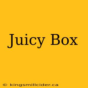 Juicy Box