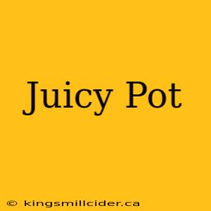 Juicy Pot