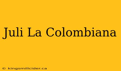 Juli La Colombiana