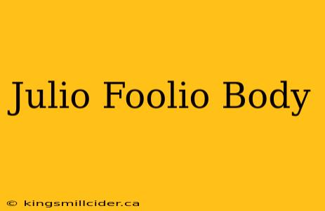 Julio Foolio Body