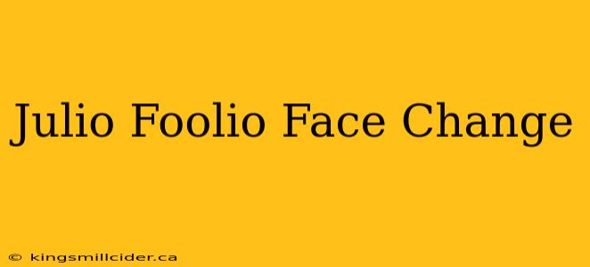 Julio Foolio Face Change