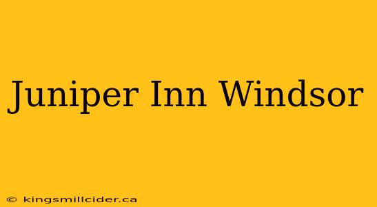 Juniper Inn Windsor