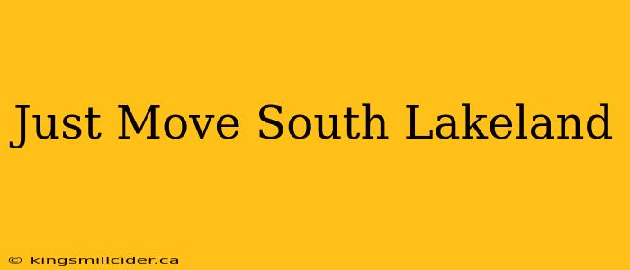 Just Move South Lakeland