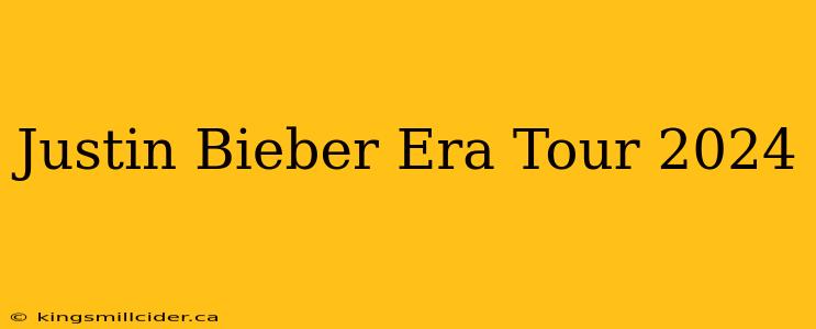 Justin Bieber Era Tour 2024