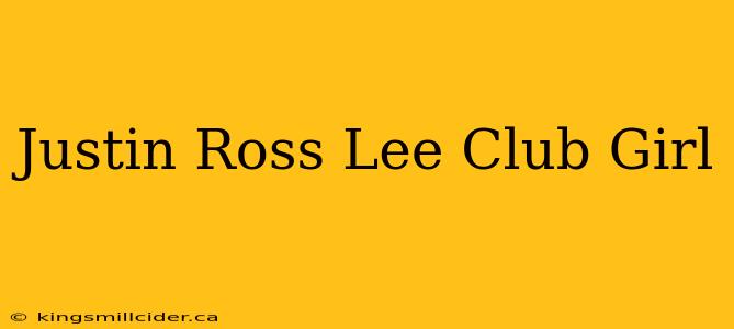 Justin Ross Lee Club Girl