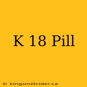 K 18 Pill